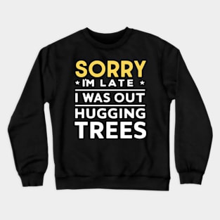 Sorry I'm Late I was Out Hugging Trees Crewneck Sweatshirt